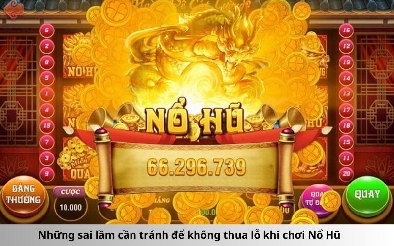 Những sai lầm cần tránh để không thua lỗ khi chơi Nổ Hũ